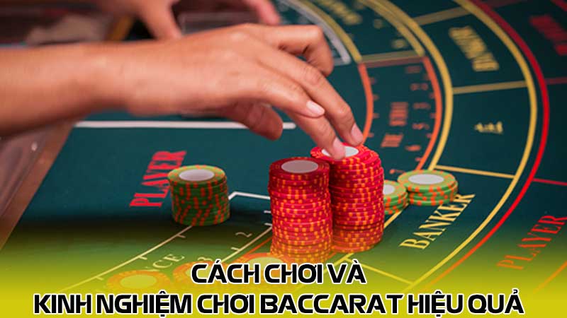 Cách chơi và kinh nghiệm chơi baccarat hiệu quả