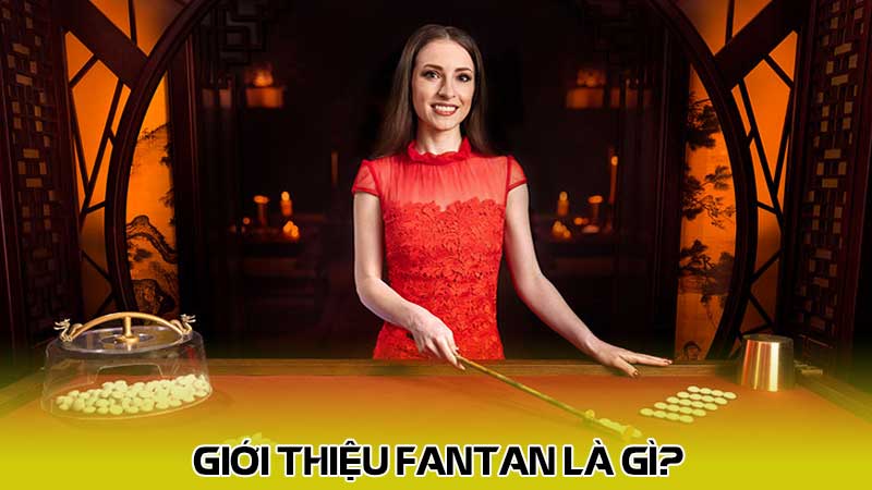 Giới thiệu Fantan là gì?