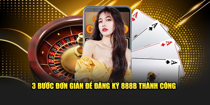 3 bước đơn giản để đăng ký 888B thành công