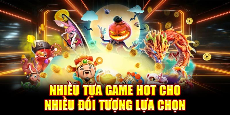 Nhiều tựa game hot cho nhiều đối tượng lựa chọn