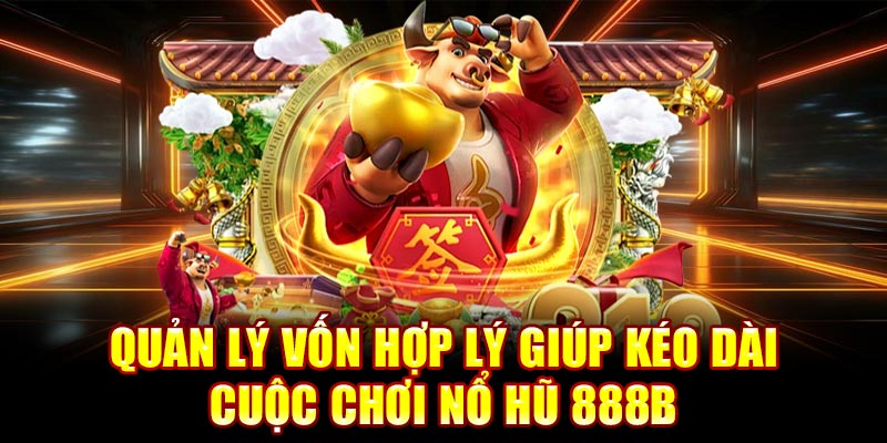 Quản lý vốn hợp lý giúp kéo dài cuộc chơi nổ hũ 888B